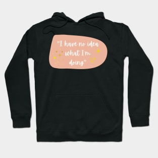 I have no idea what I'm doing Hoodie